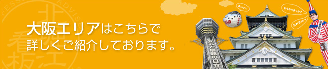 大阪エリアはこちらで詳しくご紹介しております。